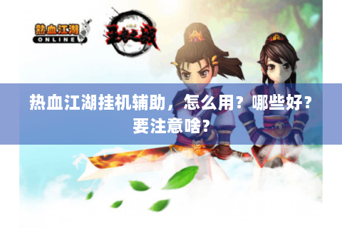 热血江湖挂机辅助，怎么用？哪些好？要注意啥？