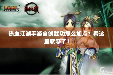 热血江湖手游自创武功怎么加点？看这里就够了！