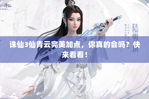 诛仙3仙青云完美加点，你真的会吗？快来看看！
