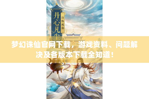 梦幻诛仙官网下载，游戏资料、问题解决及各版本下载全知道！