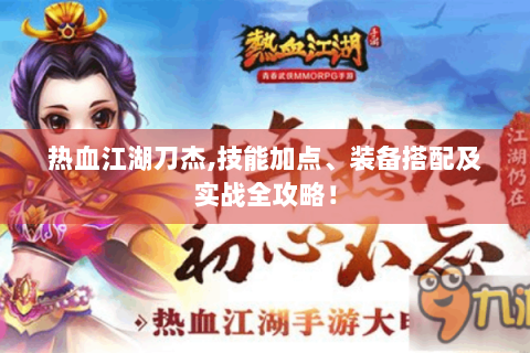 热血江湖刀杰,技能加点、装备搭配及实战全攻略！