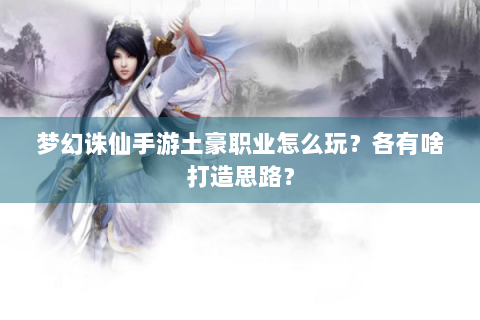 梦幻诛仙手游土豪职业怎么玩？各有啥打造思路？