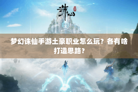 梦幻诛仙手游土豪职业怎么玩？各有啥打造思路？