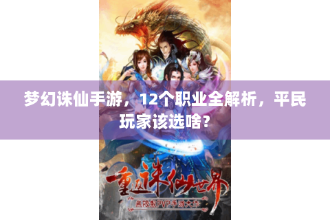 梦幻诛仙手游，12个职业全解析，平民玩家该选啥？