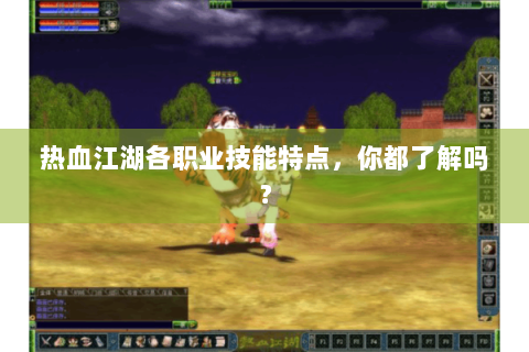 热血江湖各职业技能特点，你都了解吗？