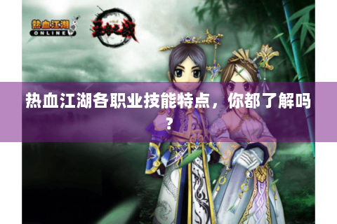 热血江湖各职业技能特点，你都了解吗？