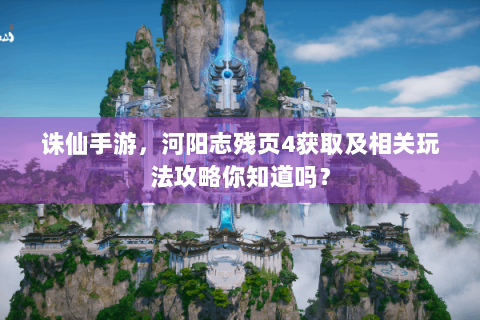诛仙手游，河阳志残页4获取及相关玩法攻略你知道吗？
