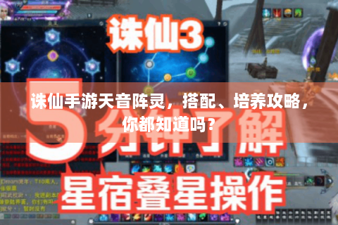 诛仙手游天音阵灵，搭配、培养攻略，你都知道吗？