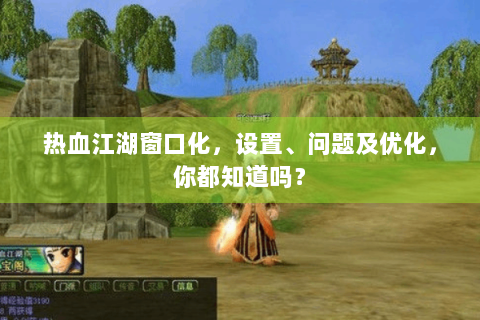 热血江湖窗口化，设置、问题及优化，你都知道吗？