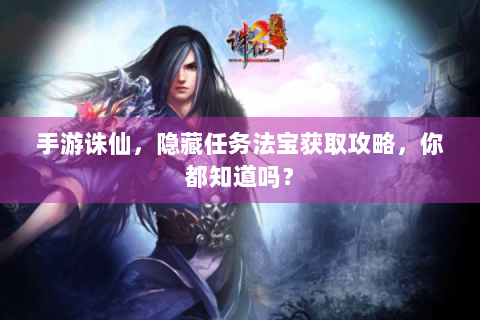 手游诛仙，隐藏任务法宝获取攻略，你都知道吗？
