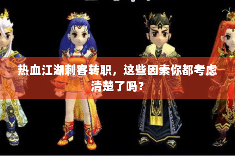 热血江湖刺客转职，这些因素你都考虑清楚了吗？