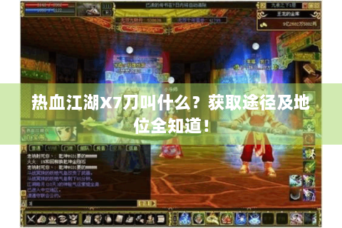 热血江湖X7刀叫什么？获取途径及地位全知道！