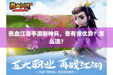 热血江湖手游新神兵，各有啥优势？怎么选？
