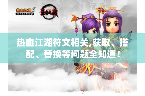 热血江湖符文相关,获取、搭配、替换等问题全知道！