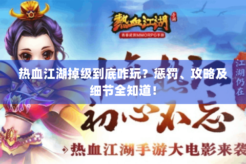 热血江湖掉级到底咋玩？惩罚、攻略及细节全知道！