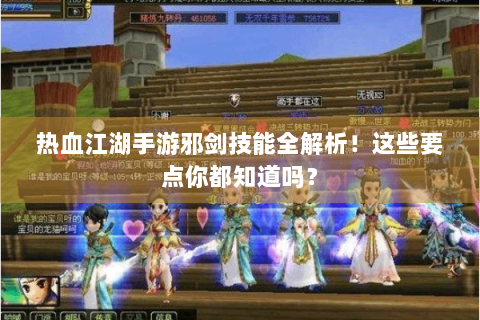 热血江湖手游邪剑技能全解析！这些要点你都知道吗？