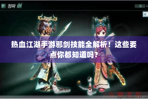 热血江湖手游邪剑技能全解析！这些要点你都知道吗？