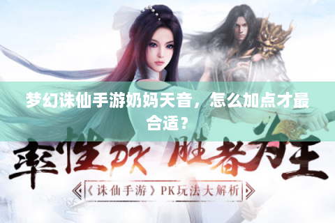 梦幻诛仙手游奶妈天音，怎么加点才最合适？
