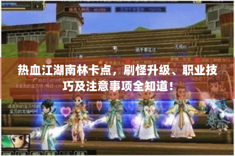 热血江湖南林卡点，刷怪升级、职业技巧及注意事项全知道！