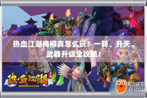 热血江湖梅柳真怎么玩？一转、升天、武器升级全攻略！