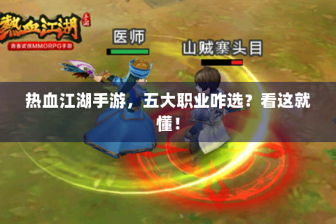 热血江湖手游，五大职业咋选？看这就懂！