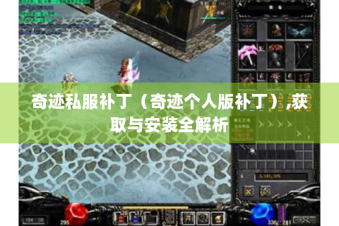 奇迹私服补丁（奇迹个人版补丁）,获取与安装全解析