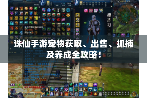 诛仙手游宠物获取、出售、抓捕及养成全攻略！