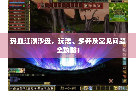 热血江湖沙盘，玩法、多开及常见问题全攻略！