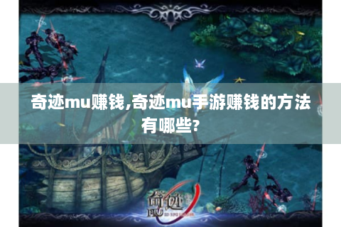 奇迹mu赚钱,奇迹mu手游赚钱的方法有哪些?