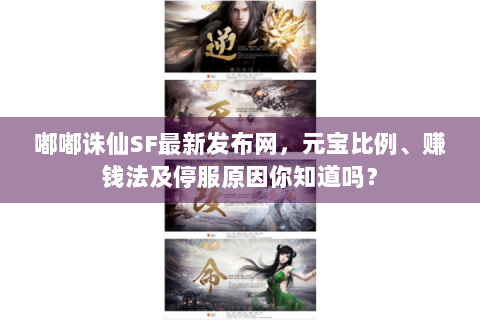 嘟嘟诛仙SF最新发布网，元宝比例、赚钱法及停服原因你知道吗？