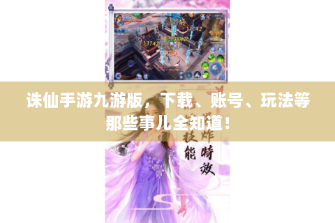 诛仙手游九游版，下载、账号、玩法等那些事儿全知道！