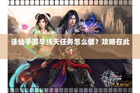 诛仙手游毕纬天任务怎么做？攻略在此！