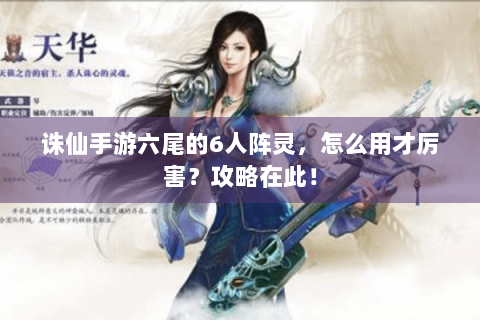 诛仙手游六尾的6人阵灵，怎么用才厉害？攻略在此！
