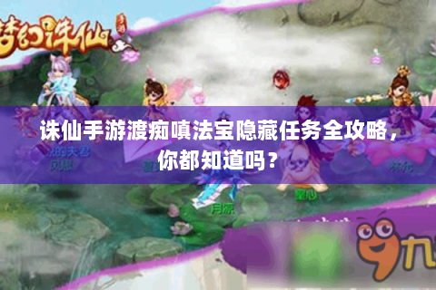 诛仙手游渡痴嗔法宝隐藏任务全攻略，你都知道吗？