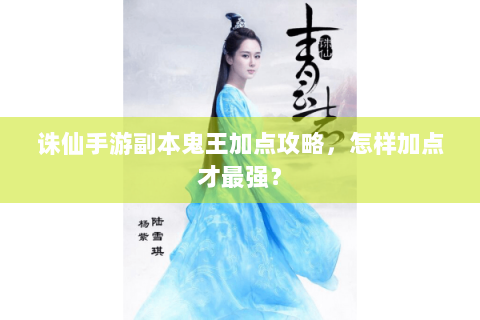 诛仙手游副本鬼王加点攻略，怎样加点才最强？
