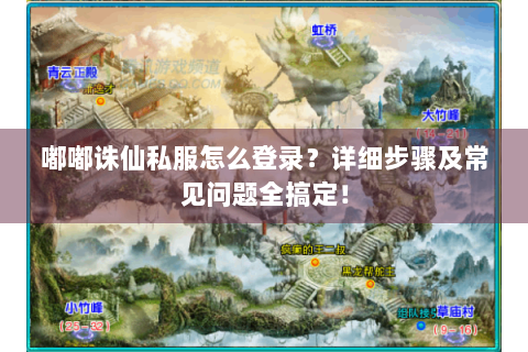 嘟嘟诛仙私服怎么登录？详细步骤及常见问题全搞定！