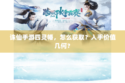 诛仙手游四灵幡，怎么获取？入手价值几何？