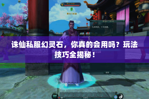 诛仙私服幻灵石，你真的会用吗？玩法技巧全揭秘！