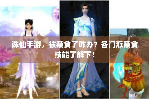 诛仙手游，被禁食了咋办？各门派禁食技能了解下！