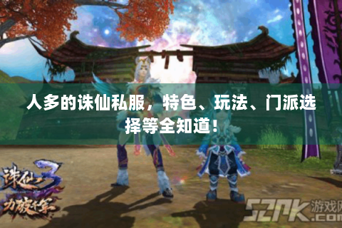 人多的诛仙私服，特色、玩法、门派选择等全知道！