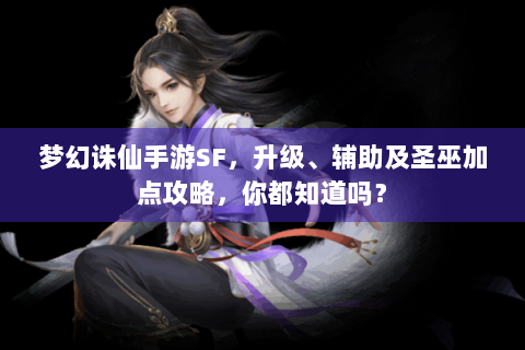 梦幻诛仙手游SF，升级、辅助及圣巫加点攻略，你都知道吗？
