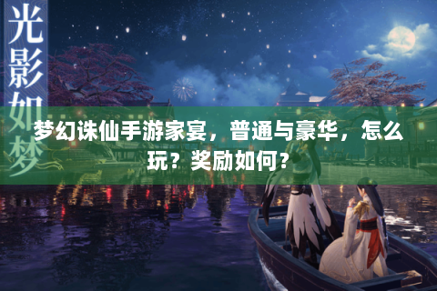 梦幻诛仙手游家宴，普通与豪华，怎么玩？奖励如何？