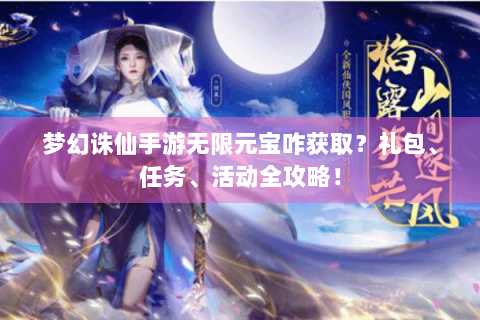 梦幻诛仙手游无限元宝咋获取？礼包、任务、活动全攻略！
