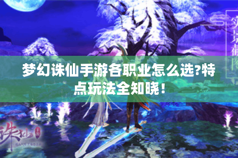 梦幻诛仙手游各职业怎么选?特点玩法全知晓！