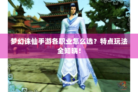 梦幻诛仙手游各职业怎么选？特点玩法全知晓！