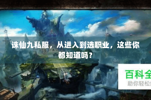 诛仙九私服，从进入到选职业，这些你都知道吗？