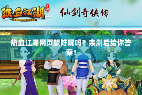 热血江湖网页版好玩吗？亲测后给你答案！