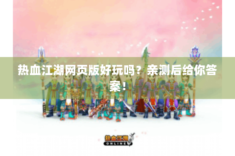 热血江湖网页版好玩吗？亲测后给你答案！
