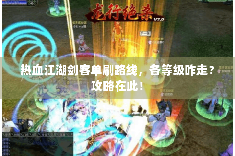 热血江湖剑客单刷路线，各等级咋走？攻略在此！