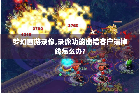 梦幻西游录像,录像功能出错客户端掉线怎么办?